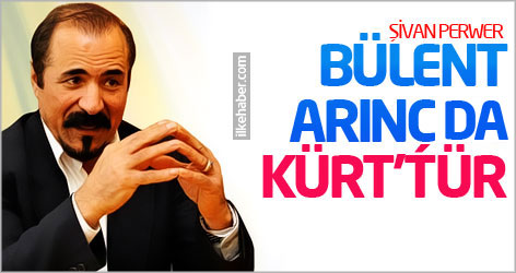 Şivan Perwer: Bülent Arınç da Kürt'tür!
