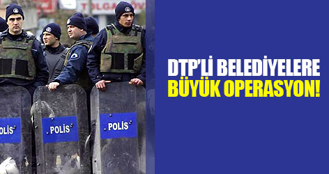 DTP'li belediyelere büyük operasyon