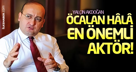 Yalçın Akdoğan: Abdullah Öcalan hâlâ en önemli aktör!