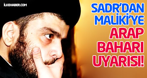 Sadr’dan Maliki’ye 'Arap Baharı' uyarısı!