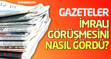 Gazeteler İmralı görüşmesini nasıl gördü?