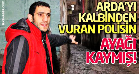 Arda'yı kalbinden vuran Polisin ayağı kaymış!