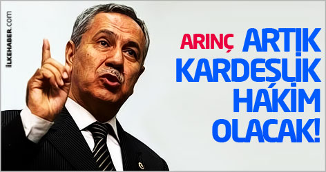 Bülent Arınç: Artık kardeşlik hakim olacak!