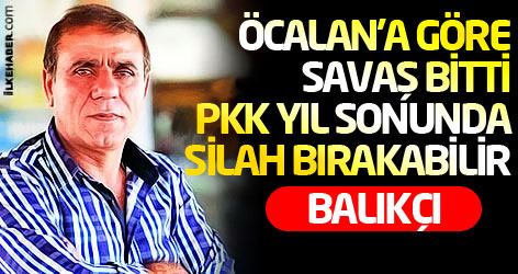 Balıkçı: Öcalan'a göre savaş bitti, PKK yıl sonunda silah bırakabilir!