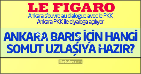 Le Figaro: Ankara barış için hangi somut uzlaşıya hazır?