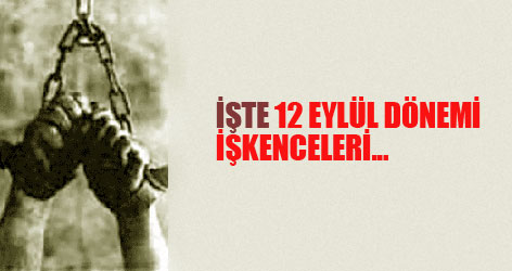 İşte 12 Eylül dönemi işkenceleri...