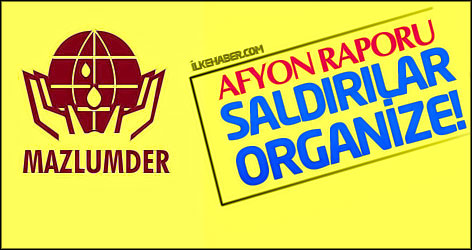 MAZLUMDER’in Afyon raporu: Saldırılar organize!