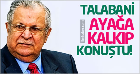 Talabani ayağa kalkıp konuştu!