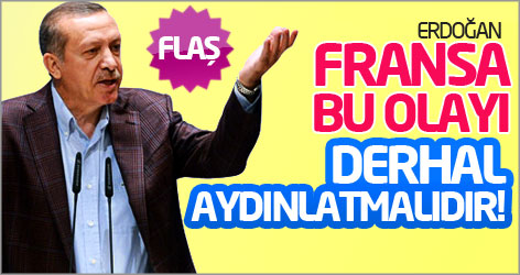 Erdoğan: Fransa, bu olayı derhal aydınlatmalıdır!