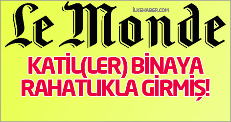 Le Monde: Katil(ler) binaya rahatlıkla girmiş!