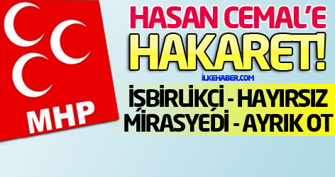 MHP'den, Hasan Cemal'e büyük hakaret!