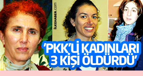 'PKK'li kadınları 3 kişi öldürdü' ihtimali