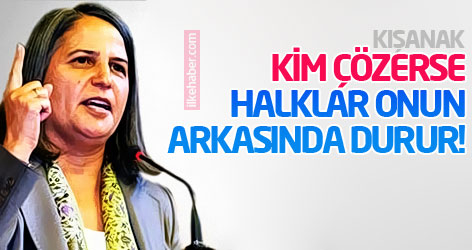 Kışanak: Kim çözerse halklar onun arkasında durur!