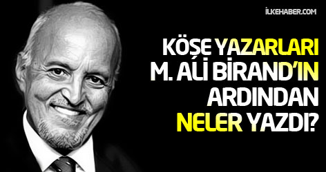 Köşe yazarları Mehmet Ali Birand'ın ardından neler yazdı?