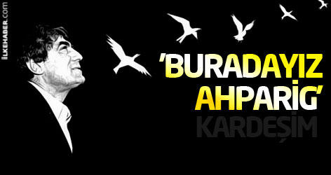 'Buradayız Ahparig'*