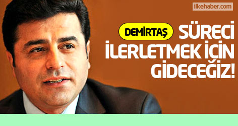 Demirtaş: Süreci ilerletmek için gideceğiz!