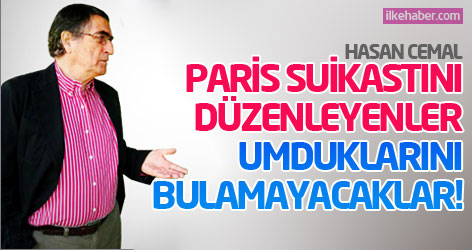Hasan Cemal: Paris suikastı düzenleyenler umduklarını bulamayacaklar!