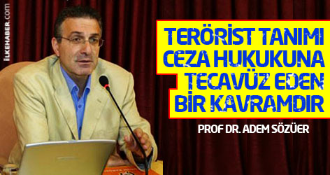 Prof Dr. Adem Sözüer: Terörist tanımı ceza hukukuna tecavüz eden bir kavramdır