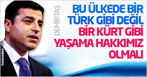 'Bu ülkede bir Türk gibi değil, bir Kürt gibi yaşama hakkımız olmalı'