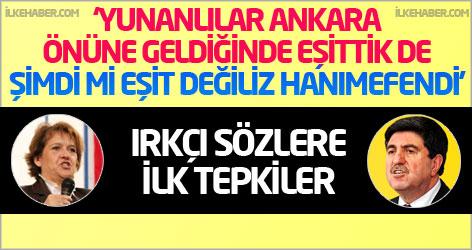'Yunanlılar Ankara önüne geldiğinde eşittik de, şimdi mi eşit değiliz hanımefendi'