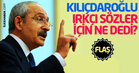 Kılıçdaroğlu ırkçı sözler için ne dedi?