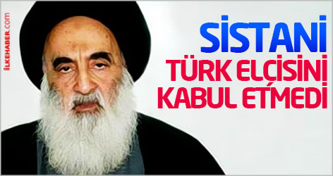 Ayetullah Sistani Türk elçisini kabul etmedi
