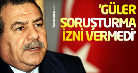 'Güler soruşturma izni vermedi'