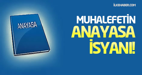 Muhalefetin Anayasa isyanı!