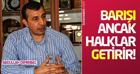 Demirbaş: Barışı ancak halklar getirir!
