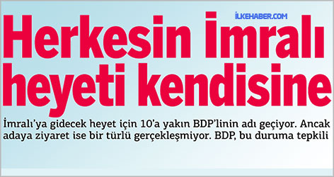 Herkesin İmralı heyeti kendisine!