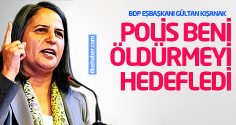 Kışanak: Polis beni öldürmeyi hedefledi