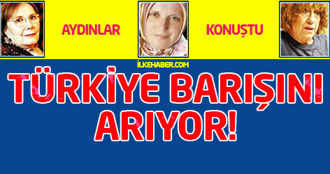 Aydınlar konuştu: Türkiye barışını arıyor!