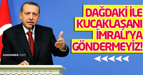 Erdoğan: Dağdaki ile kucaklaşanı İmralı’ya göndermeyiz!