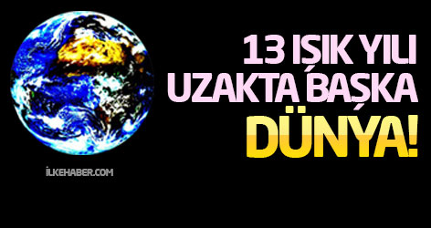 13 ışık yılı uzakta başka Dünya!