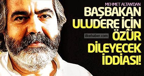 Mehmet Altan'dan Başbakan Uludere için özür dileyecek iddiası!