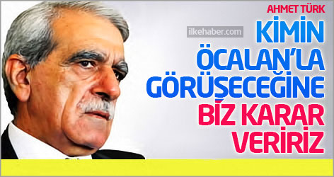 Ahmet Türk: Kimin Öcalan'la görüşeceğine biz karar veririz