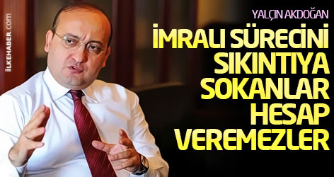 Akdoğan: İmralı sürecini sıkıntıya sokanlar hesap veremezler