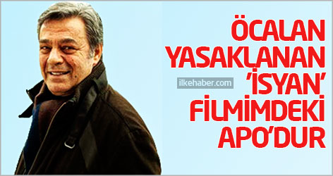Öcalan yasaklanan 'İsyan' filmimdeki Apo'dur