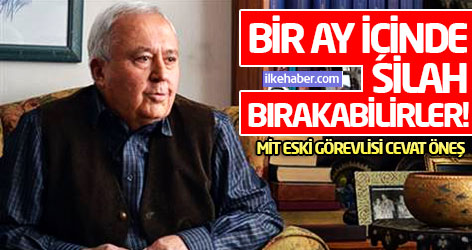 Cevat Öneş: Bir ay içinde silah bırakabilirler!