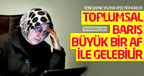 Ayşe Böhürler: Toplumsal barış, büyük bir af ile gelebilir!