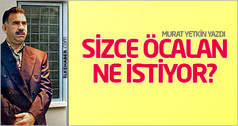 Sizce Öcalan ne istiyor?