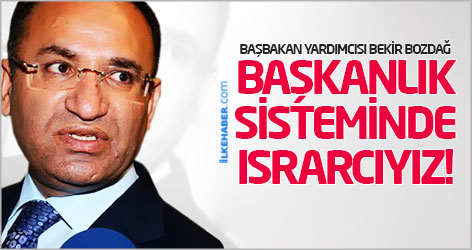 Bekir Bozdağ: Başkanlık sisteminde ısrarcıyız