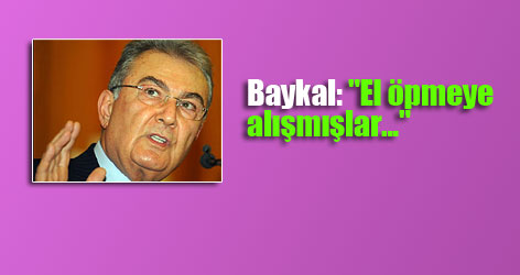 Baykal: "El öpmeye alışmışlar..."