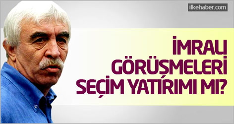 İmralı görüşmeleri seçim yatırımı mı?