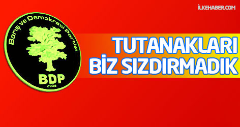 BDP: Tutanakları biz sızdırmadık