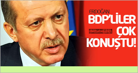 Erdoğan: BDP'liler çok konuştu!