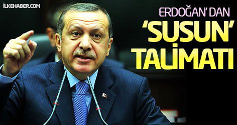 Başbakan Erdoğan'dan 'Susun' talimatı