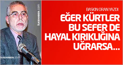 Baskın Oran: Eğer Kürtler bu sefer de hayal kırıklığına uğrarsa...