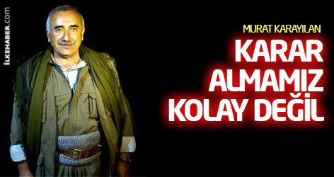 Karayılan: Karar almamız kolay değil