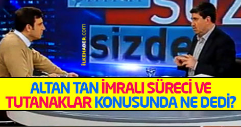 Altan Tan İmralı süreci ve tutanaklar konusunda ne dedi?